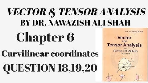 Vector & Tensor analysis by Dr. nawazish ali shah chapter 6 curvilinear coordinate question 18,19,20