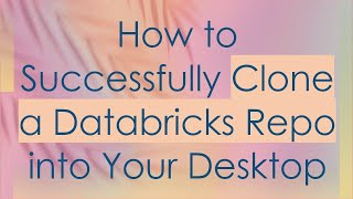 How to Successfully Clone a Databricks Repo into Your Desktop Information