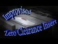 Improvised Zero Clearance Insert Improvised Zero Clearance Insert