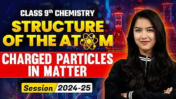 Charged Particles in Matter - Structure of the Atom | Class 9 Chemistry Chapter 4
