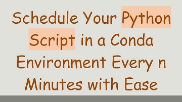 Schedule Your Python Script in a Conda Environment Every n Minutes with Ease