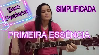 Cifra Simplificada - PRIMEIRA ESSÊNCIA - *Sem pestana* 🎸