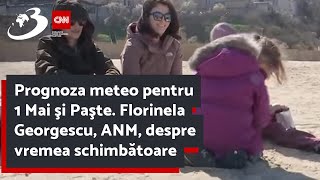 Prognoza meteo pentru 1 Mai şi Paşte. Florinela Georgescu, ANM, despre vremea schimbătoare