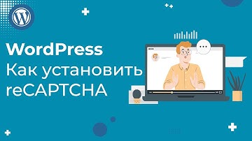 Капча на сайт WordPress: как установить reCAPTCHA за 2 минуты