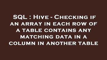 SQL : Hive - Checking if an array in each row of a table contains any matching data in a column in a