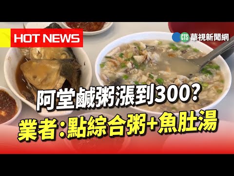 阿堂鹹粥漲到300？ 業者：點綜合粥+魚肚湯｜華視新聞 20230708