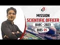 QUESTION-5 I Mission BARC - 2023 (BARC SCIENTIFIC OFFICER) I