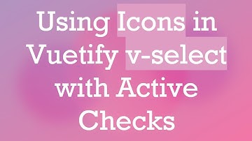 Using Icons in Vuetify v-select with Active Checks