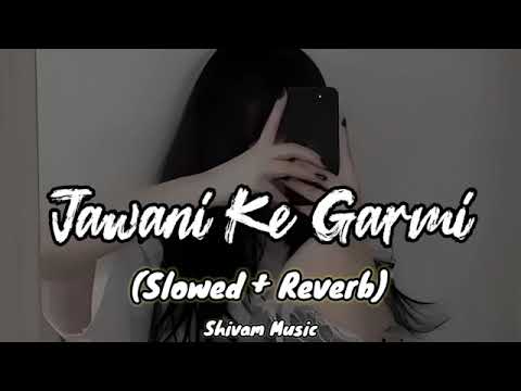 Jawani Ke Garmi Slowed  Reverb  pawan singh old song