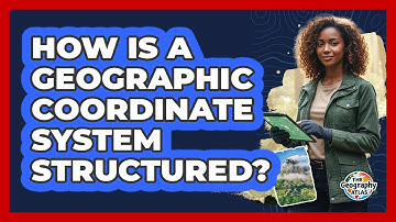 How Is a Geographic Coordinate System Structured?