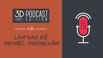 | PODCAST | Ep 04 | Làm Sao Để Xin Việc Và Phỏng Vấn ? | 3D Easy |