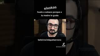 ELXOKAS Huelo a sobaco porque a tu madre Le gusta @elxokas