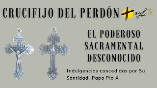 ¡EL CRUCIFIJO DEL PERDÓN! EL MÁS PODEROSO Y DESCONOCIDO SACRAMENTAL. INDULTO CATÓLICO. S.PIO X  ✝