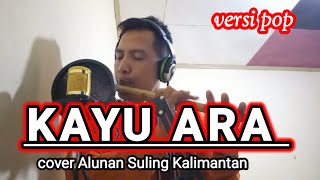 KAYU ARA || cover Alunan Suling Kalimantan