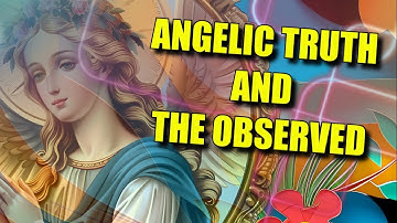 Angelic Truth and the Observed (Cellular Memory Cascade VIDEO 8)