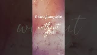 K-Wiise_ft_King_Wiise_Without you_ Official music