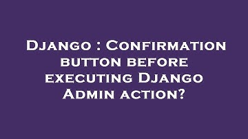 Django : Confirmation button before executing Django Admin action?