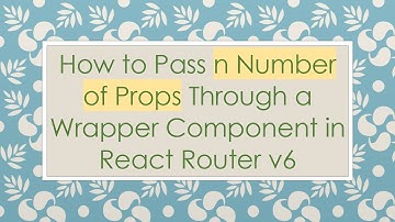 How to Pass n Number of Props Through a Wrapper Component in React Router v6