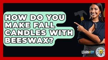 How Do You Make Fall Candles With Beeswax? - LearnToDIY360.com