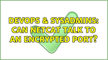 DevOps & SysAdmins: Can Netcat talk to an encrypted port? (3 Solutions!!)