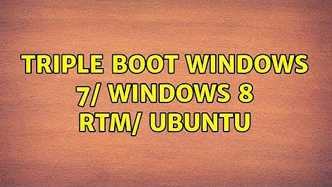 Ubuntu: Triple Boot Windows 7/ Windows 8 RTM/ Ubuntu