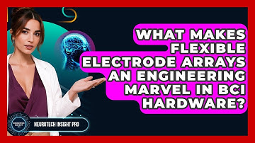 What Makes Flexible Electrode Arrays An Engineering Marvel In BCI Hardware? - Neurotech Insight Pro