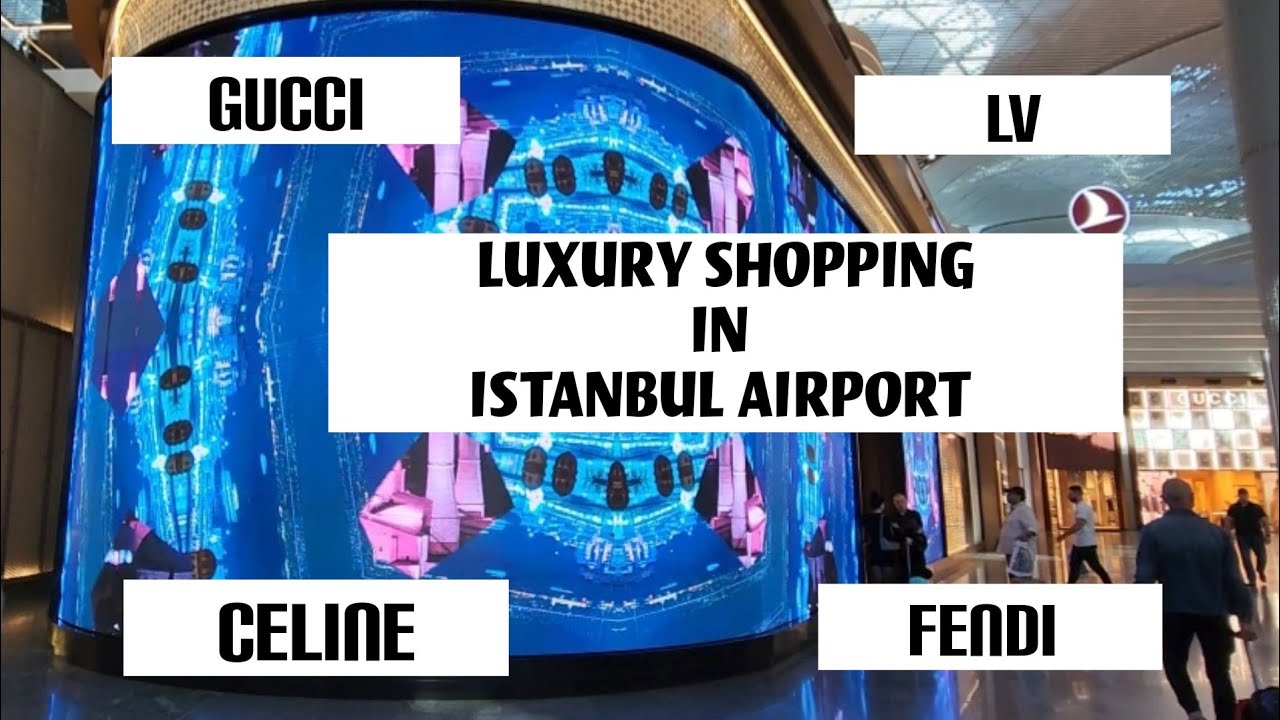 LUXURY SHOPPING AT ISTANBUL AIRPORT - FENDI, GUCCI, LOUIS VUITTON AND MORE  