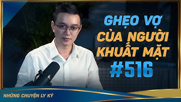 GHẸO VỢ CỦA NGƯỜI KHUẤT MẶT - Chuyện tâm linh Nguyễn Huy kể #516