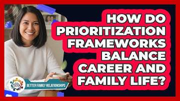 How Do Prioritization Frameworks Balance Career And Family Life? - Better Family Relationships