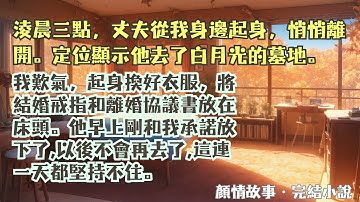 【完結小說】淩晨三點，丈夫偷偷起床去了白月光的墓地。我歎氣，將結婚戒指和離婚協議書放在床頭。他早上剛和我承諾,以後不會再去了,這連一天都堅持不住。#一口氣看完 #完整版 #小說 #故事 #完結