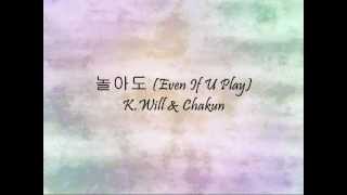 K.Will & Chakun - 놀아도 (Even If U Play) [Han & Eng]
