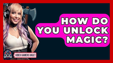 How Do You Unlock Magic? - Video Gamers Vault