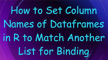 How to Set Column Names of Dataframes in R to Match Another List for Binding