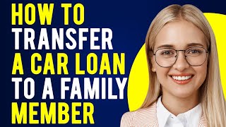 How to Transfer a Car Loan to a Family Member (Steps & Costs)