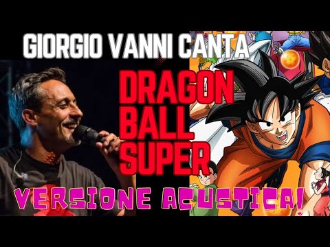 Video GIORGIO VANNI CANTA DRAGON BALL SUPER - VERSIONE ACUSTICA !