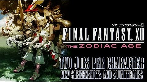 Final Fantasy XII The Zodiac Age News 2 Jobs Per Character New Screenshots & Soundtrack!