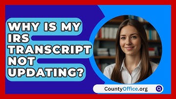 Why Is My IRS Transcript Not Updating? - CountyOffice.org