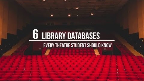 6 Library Databases Every Theatre Student Should Know