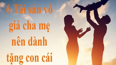 6 Tài sản vô giá cha mẹ nên dành tặng con cái - Nghe Và Ngẫm