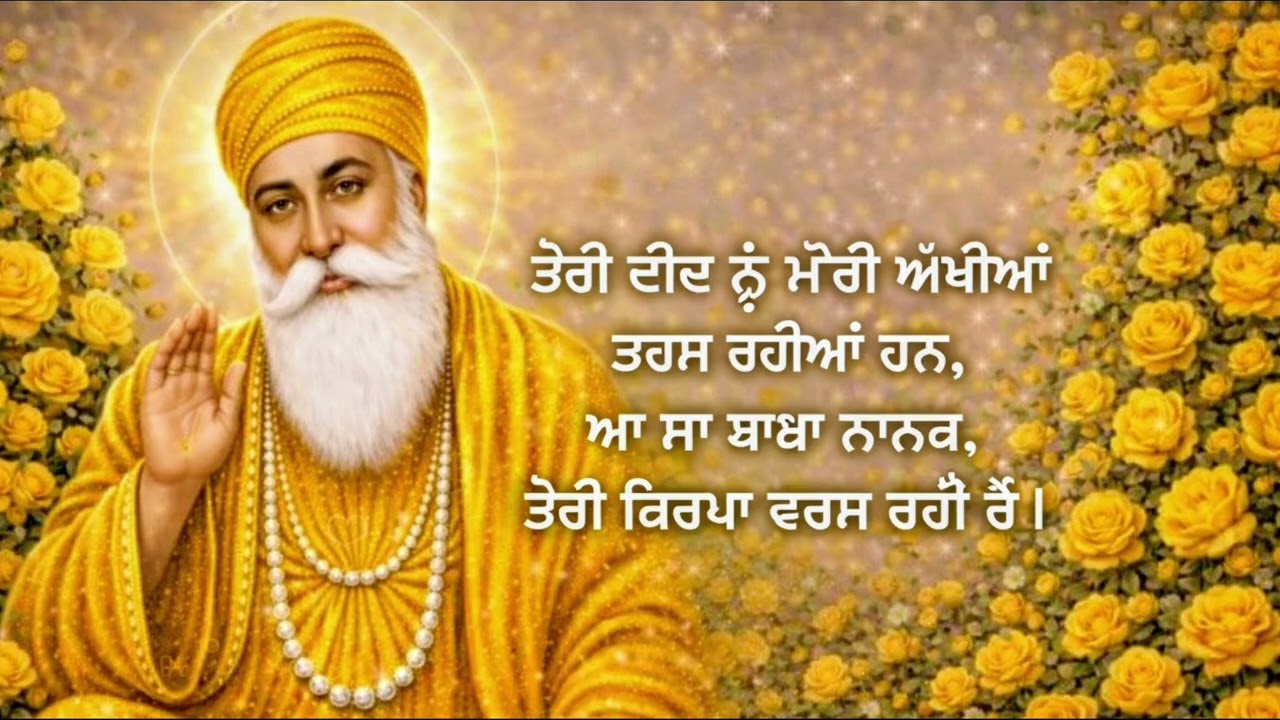 ਤੇਰੀ ਦੀਦ ਨੂੰ ਮੋਰੀ ਅੱਖੀਆਂ ਤਰਸ ਰਹੀਆਂ ਹਨ,ਆ ਜਾ ਬਾਬਾ ਨਾਨਕ, ਤੇਰੀ ਕਿਰਪਾ ਵਰਸ ਰਹੀ ਹੈ।
