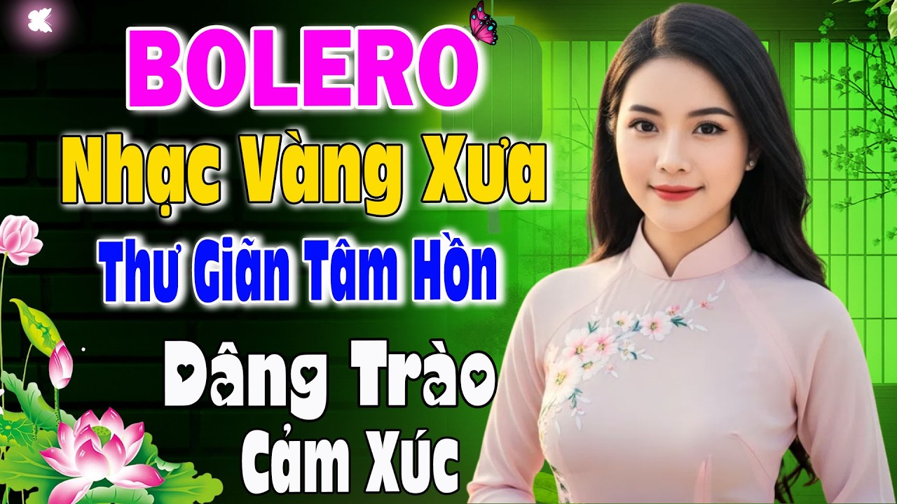 Liên Khúc Bolero Trữ Tình 2026 Thư Giãn Tâm Hồn – Tuyển Chọn Những Bản Nhạc Vàng Bất Hủ Hay Nhất