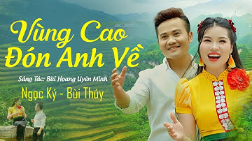 VÙNG CAO ĐÓN ANH VỀ | NGỌC KÝ X BÙI THÚY | MV OFFICIAL