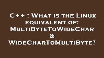 C++ : What is the Linux equivalent of: MultiByteToWideChar & WideCharToMultiByte?