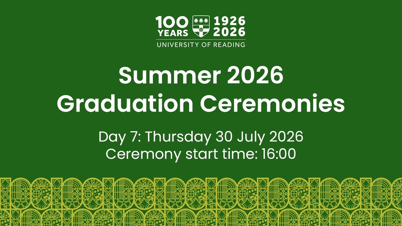 University of Reading Summer Graduation Ceremony: Thurs 30 July, 16:00