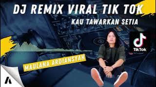 DJ REMIX VIRAL TIK TOK 2023 | KAU TAWARKAN SETIA | MAULANA ARDIANSYAH