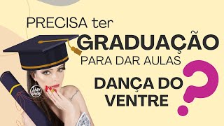 Preciso de GRADUAÇÃO para dar aulas de Dança do Ventre ?