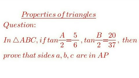 Properties of triangle_ In ∆ABC, if tan A/2=5/6, tan B/2=20/37, prove that a, b, c are in AP