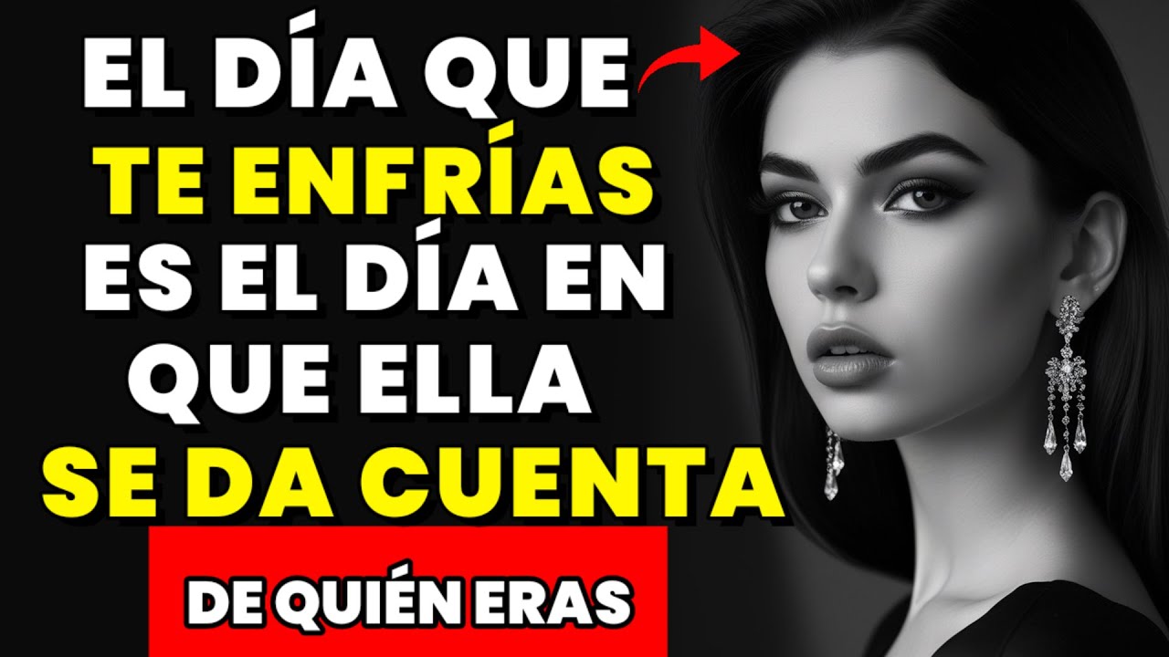 El día que te vuelvas frío es el día en que ella se dará cuenta de quién eras.