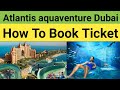 Atlantis aquaventure water park dubai  how to book ticket online