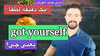 ـ لغات کاربردی انگلیسی | اموزش یک عبارت انگلیسی در یک دقیقه got yourself یعنی چه